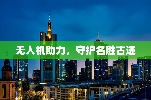 无人机助力，守护名胜古迹