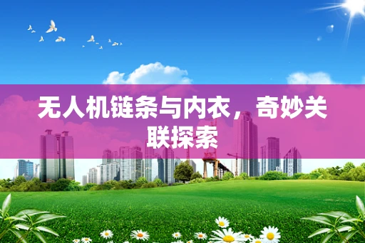 无人机链条与内衣，奇妙关联探索