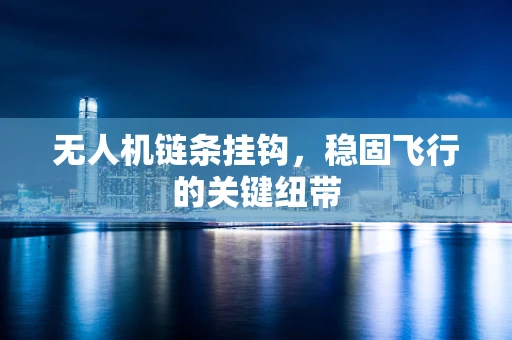 无人机链条挂钩，稳固飞行的关键纽带