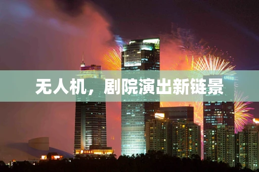 无人机，剧院演出新链景