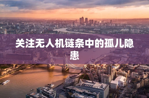 关注无人机链条中的孤儿隐患