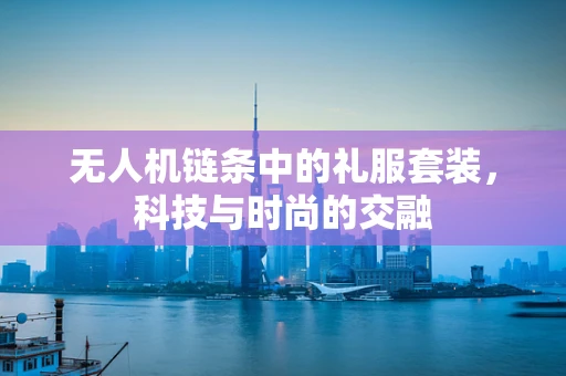 无人机链条中的礼服套装，科技与时尚的交融