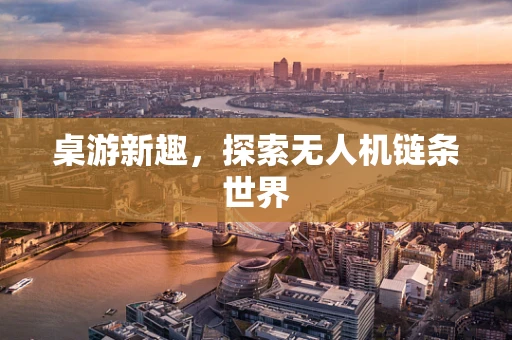 桌游新趣，探索无人机链条世界