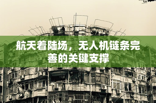 航天着陆场，无人机链条完善的关键支撑