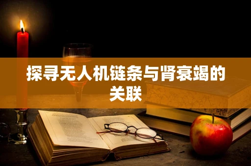 探寻无人机链条与肾衰竭的关联