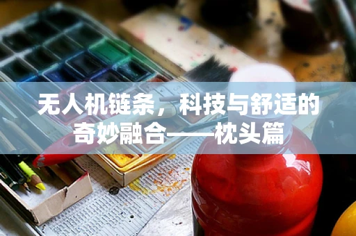 无人机链条，科技与舒适的奇妙融合——枕头篇