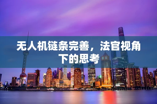 无人机链条完善，法官视角下的思考