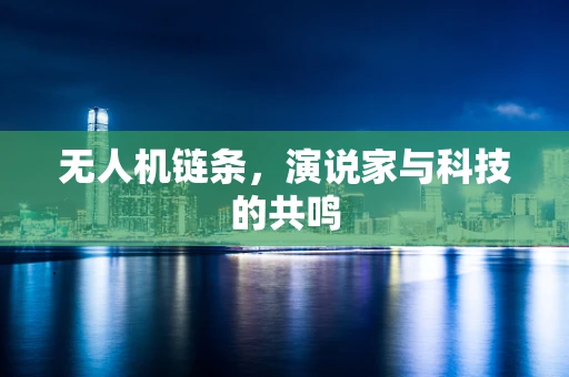 无人机链条，演说家与科技的共鸣