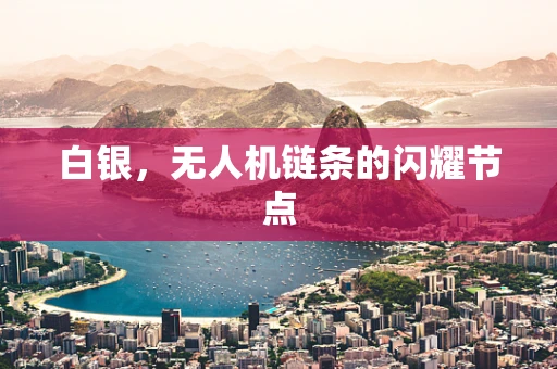 白银，无人机链条的闪耀节点