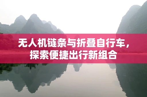 无人机链条与折叠自行车，探索便捷出行新组合