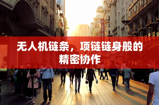 无人机链条，项链链身般的精密协作