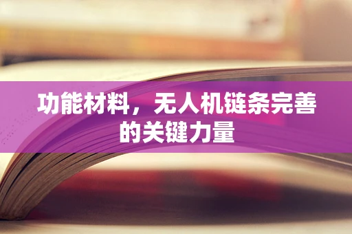 功能材料，无人机链条完善的关键力量