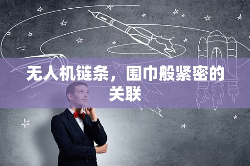 无人机链条，围巾般紧密的关联