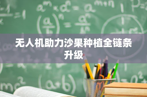 无人机助力沙果种植全链条升级