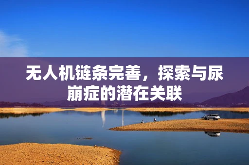 无人机链条完善，探索与尿崩症的潜在关联