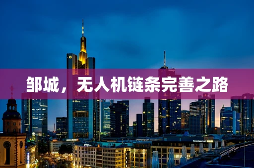 邹城，无人机链条完善之路