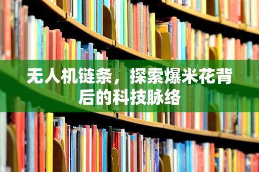 无人机链条，探索爆米花背后的科技脉络