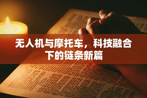 无人机与摩托车，科技融合下的链条新篇