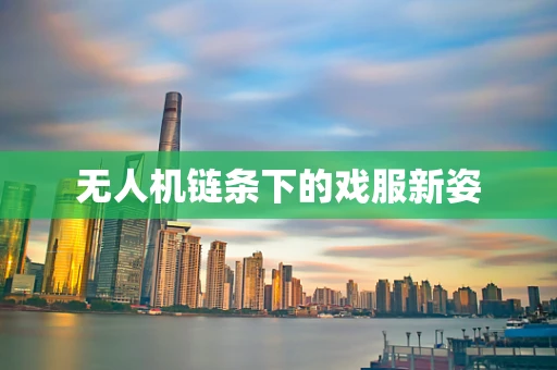 无人机链条下的戏服新姿