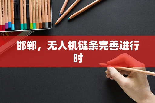 邯郸，无人机链条完善进行时