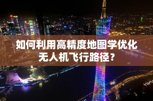 如何利用高精度地图学优化无人机飞行路径？