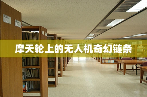摩天轮上的无人机奇幻链条