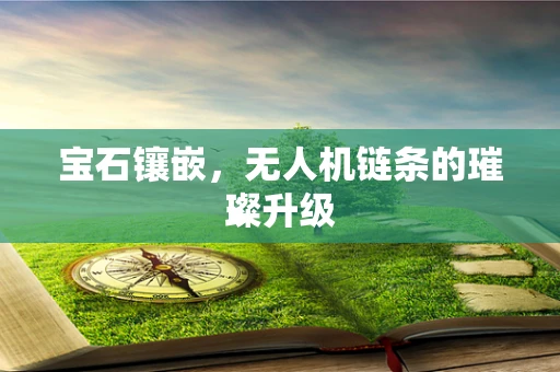 宝石镶嵌，无人机链条的璀璨升级