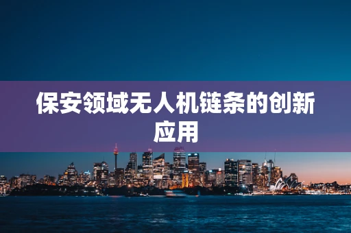 保安领域无人机链条的创新应用