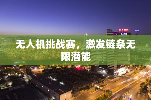 无人机挑战赛，激发链条无限潜能