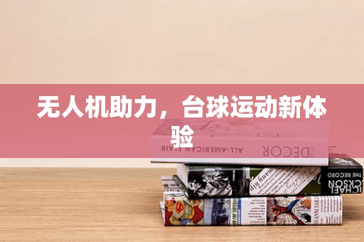 无人机助力，台球运动新体验