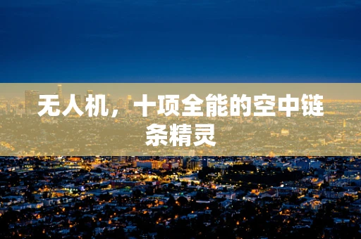 无人机，十项全能的空中链条精灵