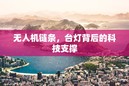 无人机链条，台灯背后的科技支撑