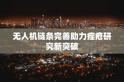 无人机链条完善助力痤疮研究新突破