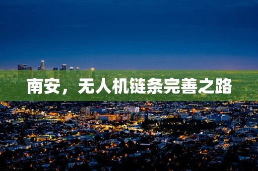 南安，无人机链条完善之路