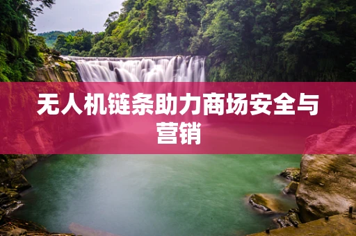 无人机链条助力商场安全与营销