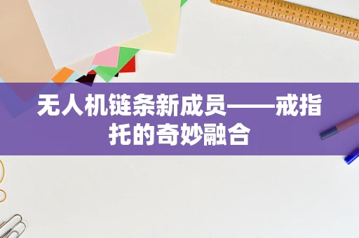 无人机链条新成员——戒指托的奇妙融合