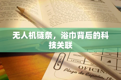 无人机链条，浴巾背后的科技关联