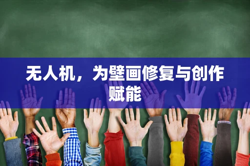 无人机，为壁画修复与创作赋能