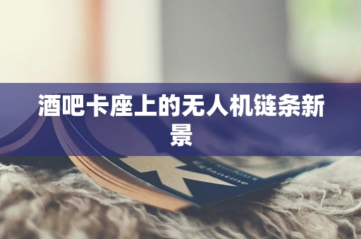 酒吧卡座上的无人机链条新景