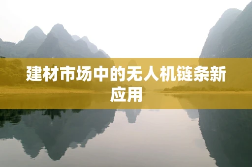 建材市场中的无人机链条新应用