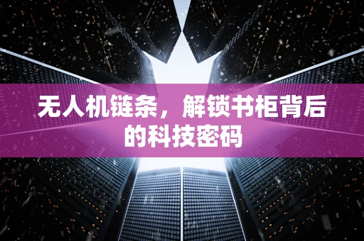 无人机链条，解锁书柜背后的科技密码