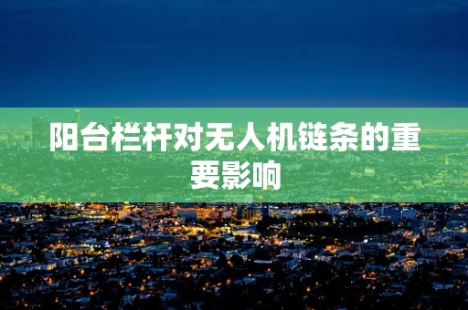 阳台栏杆对无人机链条的重要影响