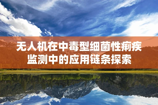 无人机在中毒型细菌性痢疾监测中的应用链条探索