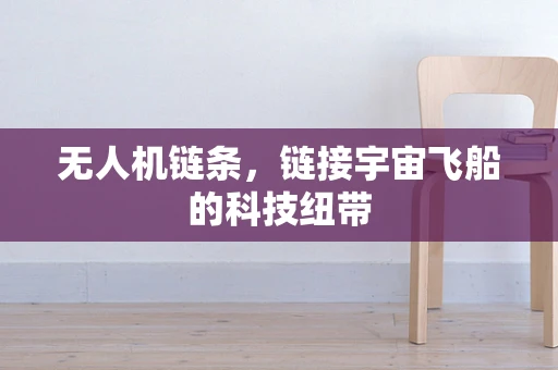 无人机链条，链接宇宙飞船的科技纽带