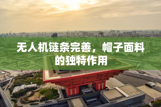 无人机链条完善，帽子面料的独特作用