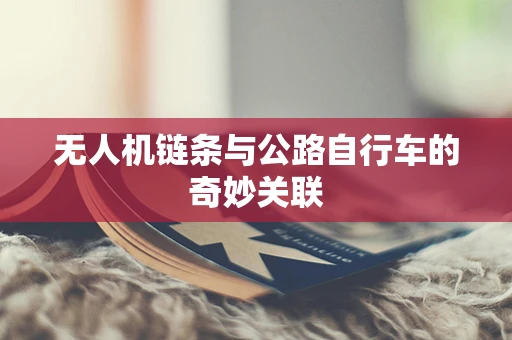 无人机链条与公路自行车的奇妙关联