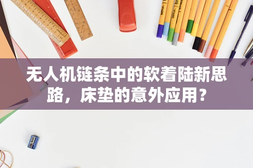 无人机链条中的软着陆新思路，床垫的意外应用？